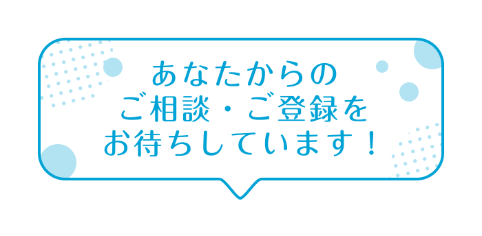 あなたからのご相談・ご登録をお待ちしています！