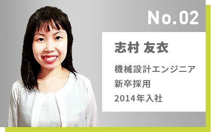 No.02 志村 友衣 機械設計エンジニア 新卒採用 2014年入社