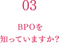 03 BPOを知っていますか？